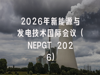 2026年新能源与发电技术国际会议（NEPGT 2026）