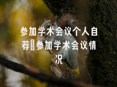参加学术会议个人自荐_参加学术会议情况
