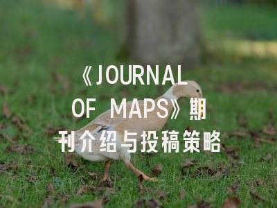 《JOURNAL OF MAPS》期刊介绍与投稿策略
