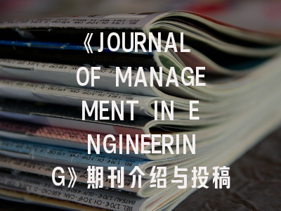 《JOURNAL OF MANAGEMENT IN ENGINEERING》期刊介绍与投稿策略