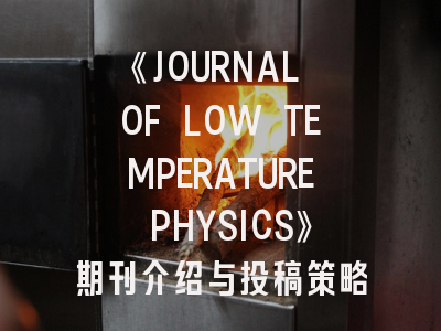 《JOURNAL OF LOW TEMPERATURE PHYSICS》期刊介绍与投稿策略
