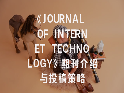 《JOURNAL OF INTERNET TECHNOLOGY》期刊介绍与投稿策略