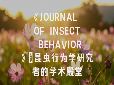 《JOURNAL OF INSECT BEHAVIOR》：昆虫行为学研究者的学术殿堂
