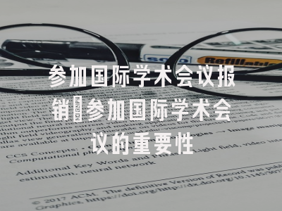 参加国际学术会议报销_参加国际学术会议的重要性