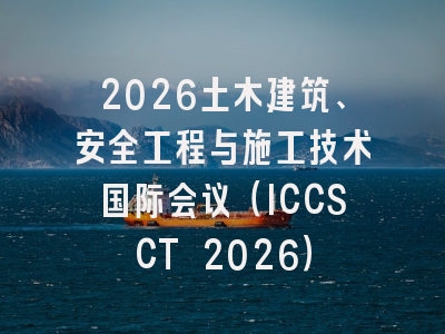 2026土木建筑、安全工程与施工技术国际会议（ICCSCT 2026）
