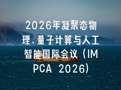2026年凝聚态物理、量子计算与人工智能国际会议（IMPCA 2026）