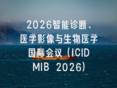 2026智能诊断、医学影像与生物医学国际会议（ICIDMIB 2026）