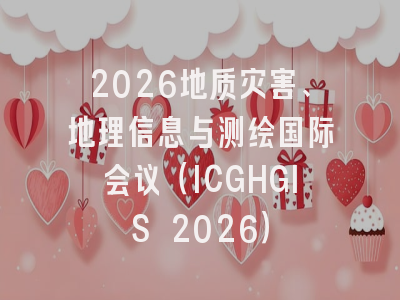 2026地质灾害、地理信息与测绘国际会议（ICGHGIS 2026）