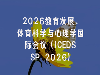 2026教育发展、体育科学与心理学国际会议（ICEDSSP 2026）