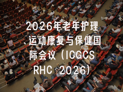 2026年老年护理、运动康复与保健国际会议（ICGCSRHC 2026）