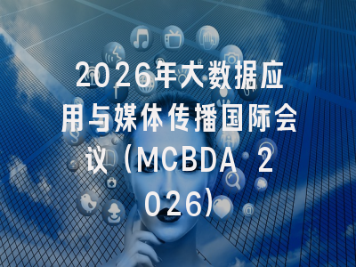 2026年大数据应用与媒体传播国际会议（MCBDA 2026）