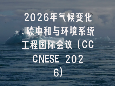 2026年气候变化、碳中和与环境系统工程国际会议（CCCNESE 2026）