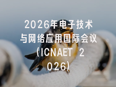 2026年电子技术与网络应用国际会议（ICNAET 2026）