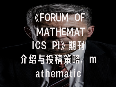 《FORUM OF MATHEMATICS PI》期刊介绍与投稿策略,mathematical problems in engineering投稿经验