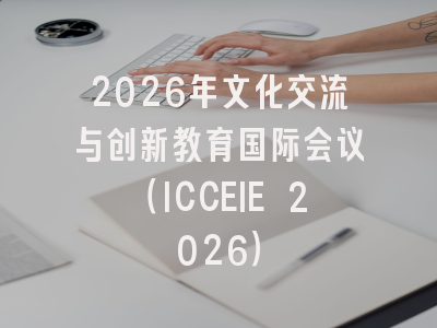 2026年文化交流与创新教育国际会议（ICCEIE 2026）