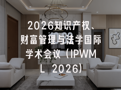 2026知识产权、财富管理与法学国际学术会议（IPWML 2026）
