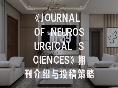 《JOURNAL OF NEUROSURGICAL SCIENCES》期刊介绍与投稿策略
