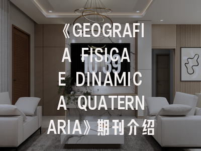 《GEOGRAFIA FISICA E DINAMICA QUATERNARIA》期刊介绍与投稿策略,garage杂志