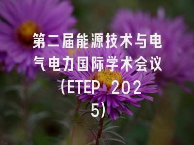 第二届能源技术与电气电力国际学术会议（ETEP 2025）