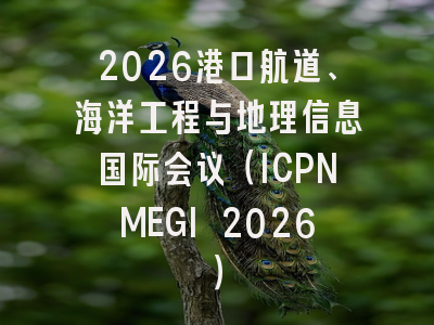 2026港口航道、海洋工程与地理信息国际会议（ICPNMEGI 2026）