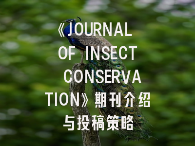《JOURNAL OF INSECT CONSERVATION》期刊介绍与投稿策略