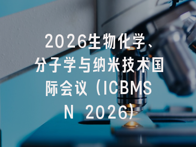 2026生物化学、分子学与纳米技术国际会议（ICBMSN 2026）