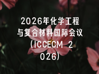 2026年化学工程与复合材料国际会议(ICCECM 2026)