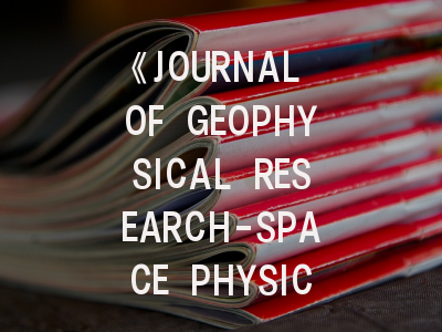 《JOURNAL OF GEOPHYSICAL RESEARCH-SPACE PHYSICS》期刊介绍与投稿策略