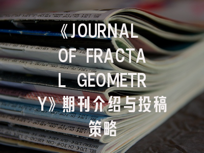 《JOURNAL OF FRACTAL GEOMETRY》期刊介绍与投稿策略