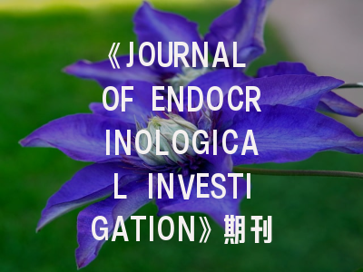 《JOURNAL OF ENDOCRINOLOGICAL INVESTIGATION》期刊介绍与投稿策略