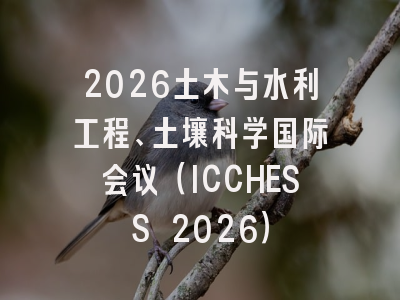 2026土木与水利工程、土壤科学国际会议（ICCHESS 2026）