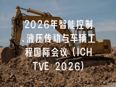 2026年智能控制、液压传动与车辆工程国际会议（ICHTVE 2026）
