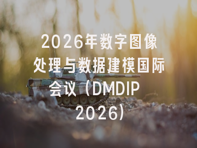 2026年数字图像处理与数据建模国际会议（DMDIP 2026）
