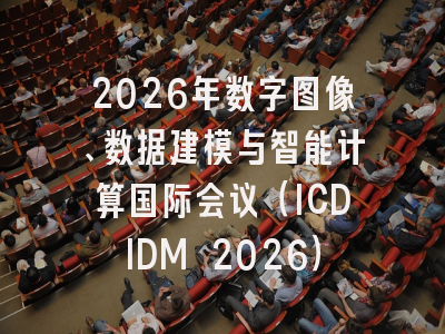 2026年数字图像、数据建模与智能计算国际会议（ICDIDM 2026）