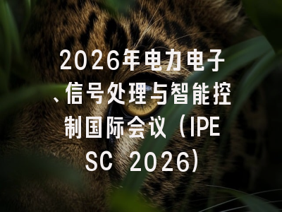 2026年电力电子、信号处理与智能控制国际会议(IPESC 2026)