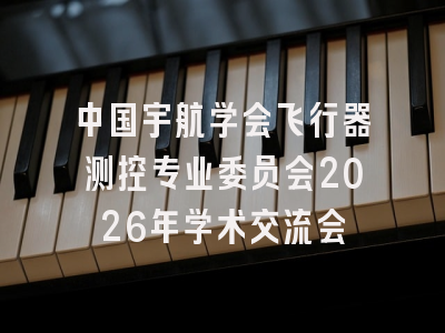 中国宇航学会飞行器测控专业委员会2026年学术交流会