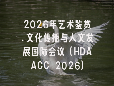 2026年艺术鉴赏、文化传播与人文发展国际会议（HDAACC 2026）