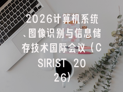 2026计算机系统、图像识别与信息储存技术国际会议（CSIRIST 2026）