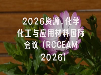 2026资源、化学化工与应用材料国际会议（RCCEAM 2026）