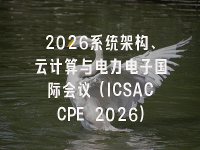 2026系统架构、云计算与电力电子国际会议(ICSACCPE 2026)