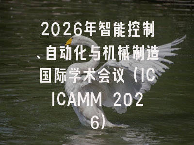 2026年智能控制、自动化与机械制造国际学术会议（ICICAMM 2026）