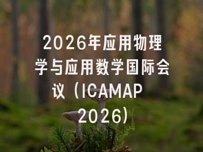 2026年应用物理学与应用数学国际会议（ICAMAP 2026）