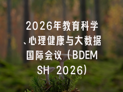 2026年教育科学、心理健康与大数据国际会议（BDEMSH 2026）