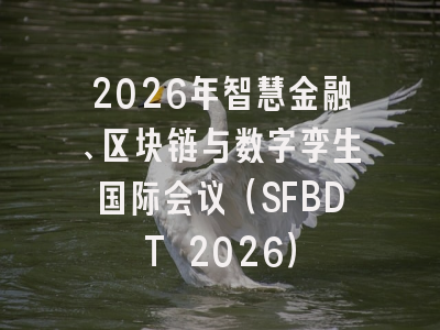 2026年智慧金融、区块链与数字孪生国际会议（SFBDT 2026）