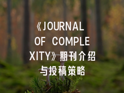 《JOURNAL OF COMPLEXITY》期刊介绍与投稿策略