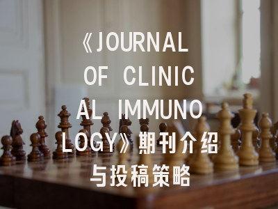 《JOURNAL OF CLINICAL IMMUNOLOGY》期刊介绍与投稿策略