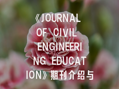 《JOURNAL OF CIVIL ENGINEERING EDUCATION》期刊介绍与投稿策略
