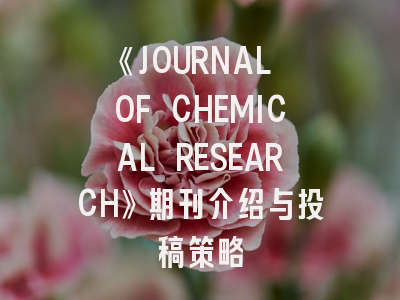 《JOURNAL OF CHEMICAL RESEARCH》期刊介绍与投稿策略