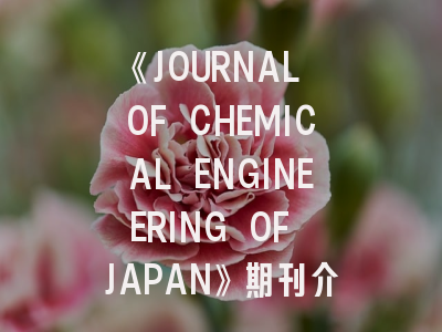 《JOURNAL OF CHEMICAL ENGINEERING OF JAPAN》期刊介绍与投稿策略