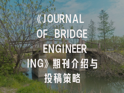 《JOURNAL OF BRIDGE ENGINEERING》期刊介绍与投稿策略